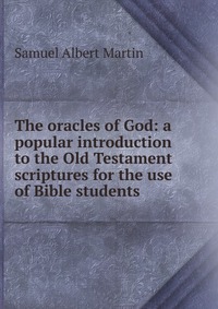 The oracles of God: a popular introduction to the Old Testament scriptures for the use of Bible students