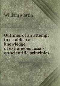 Outlines of an attempt to establish a knowledge of extraneous fossils on scientific principles