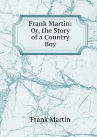 Frank Martin: Or, the Story of a Country Boy