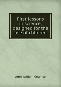 First lessons in science; designed for the use of children