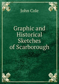 Graphic and Historical Sketches of Scarborough