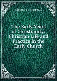 The Early Years of Christianity: Christian Life and Practice in the Early Church