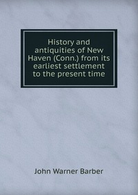 History and antiquities of New Haven (Conn.) from its earliest settlement to the present time