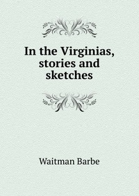 In the Virginias, stories and sketches