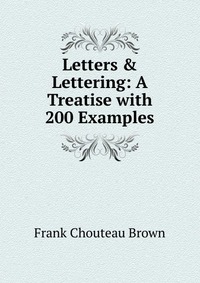 Letters & Lettering: A Treatise with 200 Examples