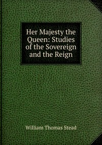 Her Majesty the Queen: Studies of the Sovereign and the Reign