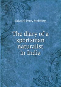 The diary of a sportsman naturalist in India