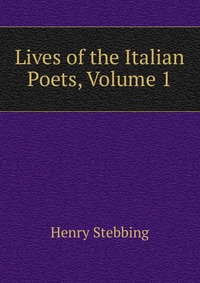 Lives of the Italian Poets, Volume 1