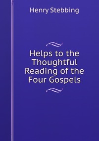 Helps to the Thoughtful Reading of the Four Gospels