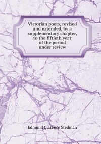 Victorian poets, revised and extended, by a supplementary chapter, to the fiftieth year of the period under review