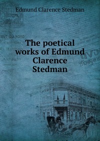 The poetical works of Edmund Clarence Stedman