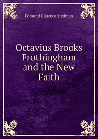 Octavius Brooks Frothingham and the New Faith