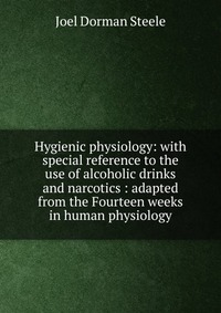 Hygienic physiology: with special reference to the use of alcoholic drinks and narcotics : adapted from the Fourteen weeks in human physiology