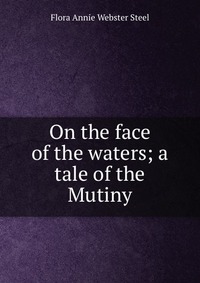 On the face of the waters; a tale of the Mutiny