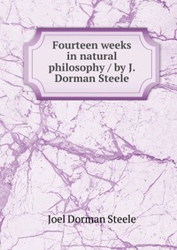 Fourteen weeks in natural philosophy / by J. Dorman Steele