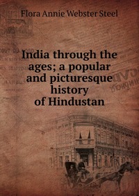 India through the ages; a popular and picturesque history of Hindustan