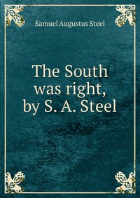 The South was right, by S. A. Steel