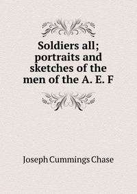 Soldiers all; portraits and sketches of the men of the A. E. F