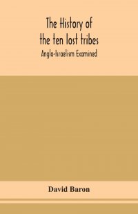 The history of the ten lost tribes; Anglo-Israelism examined