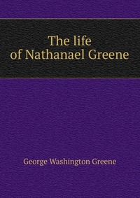 The life of Nathanael Greene