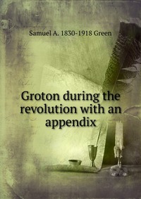 Groton during the revolution with an appendix