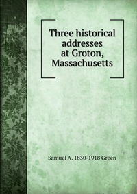 Three historical addresses at Groton, Massachusetts