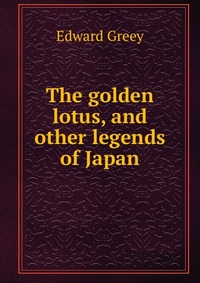 The golden lotus, and other legends of Japan