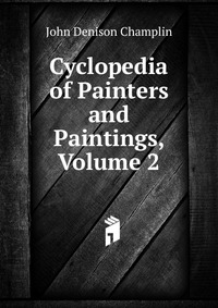 Cyclopedia of Painters and Paintings, Volume 2