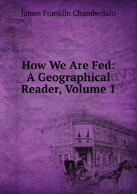 How We Are Fed: A Geographical Reader, Volume 1