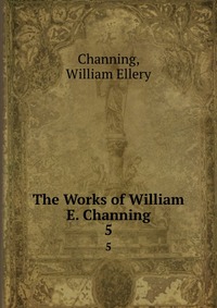 The Works of William E. Channing