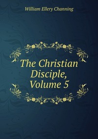 The Christian Disciple, Volume 5