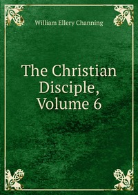 The Christian Disciple, Volume 6