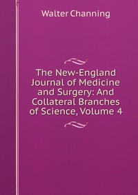 The New-England Journal of Medicine and Surgery: And Collateral Branches of Science, Volume 4