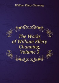 The Works of William Ellery Channing, Volume 3