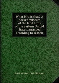 What bird is that? A pocket museum of the land birds of the eastern United States, arranged according to season