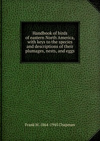 Handbook of birds of eastern North America, with keys to the species and descriptions of their plumages, nests, and eggs