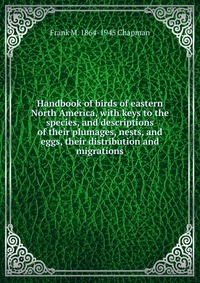 Handbook of birds of eastern North America, with keys to the species, and descriptions of their plumages, nests, and eggs, their distribution and migrations