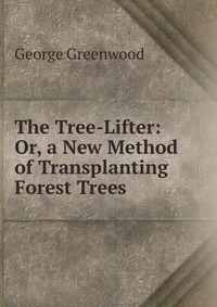 The Tree-Lifter: Or, a New Method of Transplanting Forest Trees