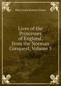 Lives of the Princesses of England, from the Norman Conquest, Volume 3