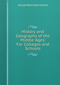 History and Geography of the Middle Ages: For Colleges and Schools