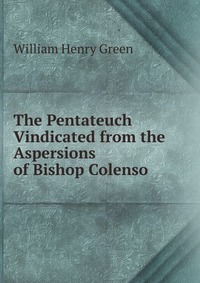 The Pentateuch Vindicated from the Aspersions of Bishop Colenso