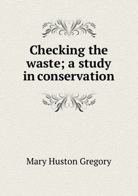 Checking the waste; a study in conservation