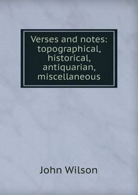 Verses and notes: topographical, historical, antiquarian, miscellaneous