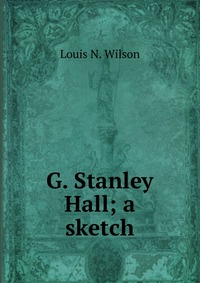 G. Stanley Hall; a sketch