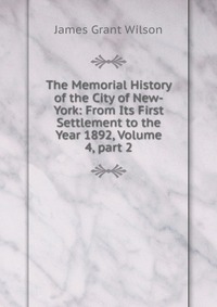 The Memorial History of the City of New-York: From Its First Settlement to the Year 1892, Volume 4, part 2