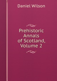 Prehistoric Annals of Scotland, Volume 2