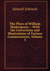 The Plays of William Shakespeare .: With the Corrections and Illustrations of Various Commentators, Volume 3