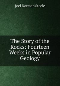 The Story of the Rocks: Fourteen Weeks in Popular Geology