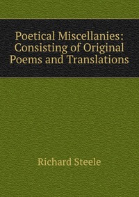 Poetical Miscellanies: Consisting of Original Poems and Translations