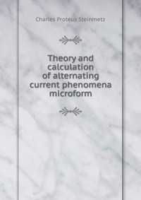 Theory and calculation of alternating current phenomena microform